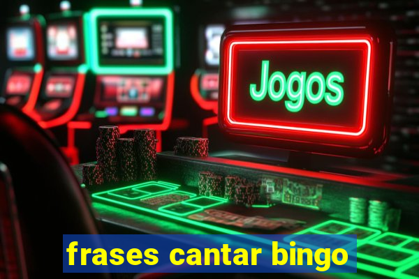 frases cantar bingo